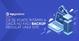 Ce se poate întâmpla dacă nu faci backup regulat unui site